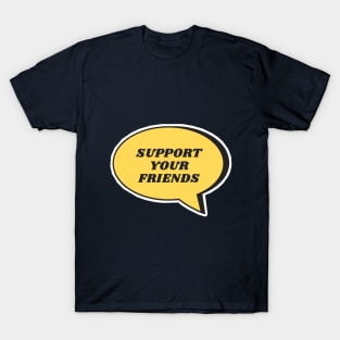 SUPPORT YOUR FRIENDS! T-Shirt